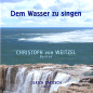 Preview: Kunstlied: CD 'Dem Wasser zu singen'  - gespielt von: Christoph von Weitzel, Spielzeit: 60 Minuten, Einband: Jewelcase, Gewicht: 0,096 Kg