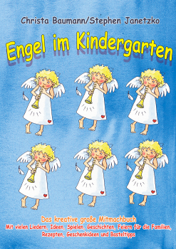 Kinderbücher Ab 3 Jahre: Buch 'Engel im Kindergarten - Das kreative große Mitmachbuch'  - Mit vielen Liedern, Ideen, Spielen, Geschichten, Feiern für die Familien, Rezepten, Geschenkideen und Basteltipps - geschrieben von:  Christa Baumann und Stephen Jan