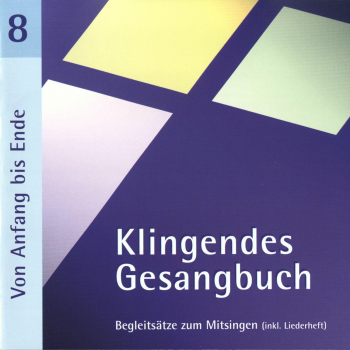Klingendes Gesangbuch: CD 'Klingendes Gesangbuch 8 - Von Anfang bis Ende'  -  Kirchenlieder zum Mitsingen: Epiphanias, Himmelfahrt, Pfingsten, Trinitatis, Reformationstag, Bußtag, Ende des Kirchenjahres - gespielt von: Bernd Dietrich, Spielzeit: 66 Minute