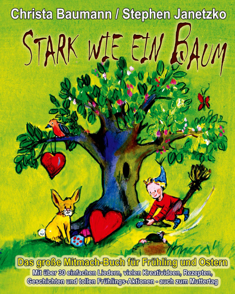 Kinderbücher Ab 3 Jahre: Buch 'Stark wie ein Baum'  -  Das große Mitmach-Buch für Frühling und Ostern, mit über 30 einfachen Liedern, vielen Kreativideen, Rezepten, Geschichten und tollen Aktionen, auch für den Muttertag - geschrieben von:  Christa Bauman