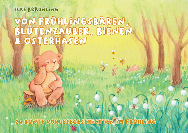 Kinderbücher Ab 4 Jahre: Buch 'Von Frühlingsbären, Blütenzauber, Bienen & Osterhasen - 24 bunte Vorlesegeschichten im Frühling'  - Empfohlen für Kinder, Eltern, Großeltern, Kindergarten, Vorschule, Grundschule. Die Geschichten sind darüber hinaus erprobt 
